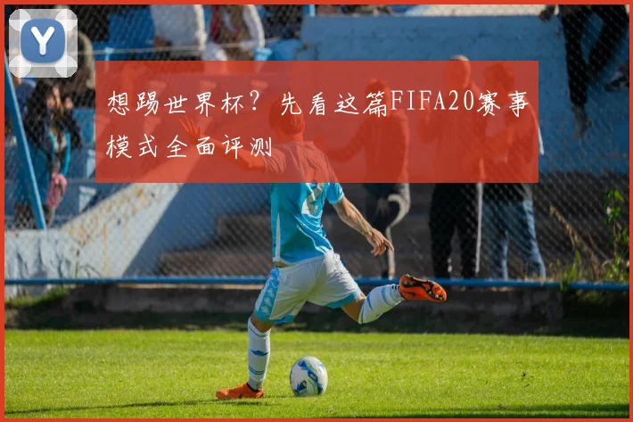 想踢世界杯？先看这篇FIFA20赛事模式全面评测