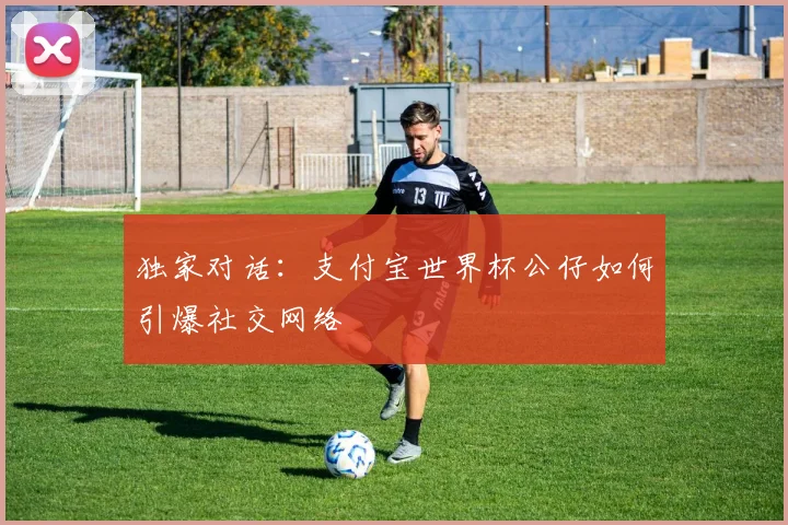 独家对话：支付宝世界杯公仔如何引爆社交网络