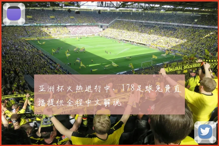 亚洲杯火热进行中,178足球免费直播提供全程中文解说