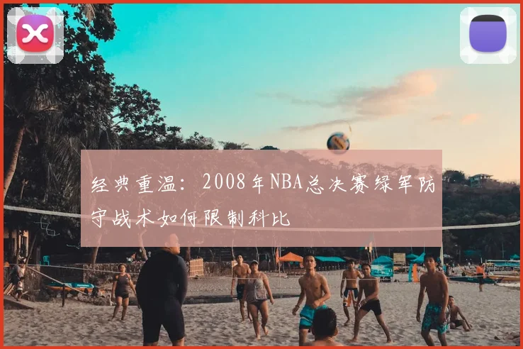 经典重温：2008年NBA总决赛绿军防守战术如何限制科比